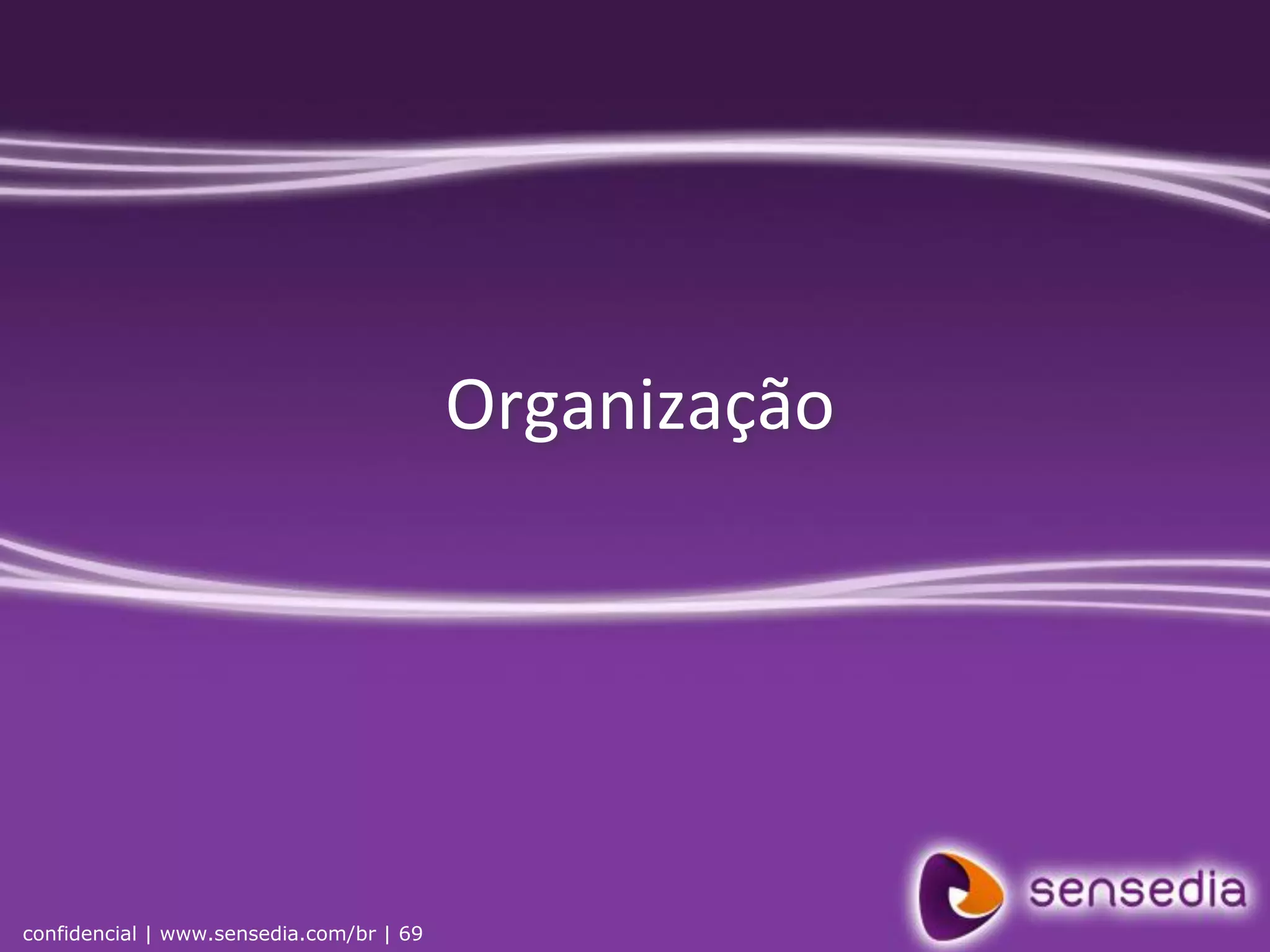 Organização




confidencial | www.sensedia.com/br | 69
 
