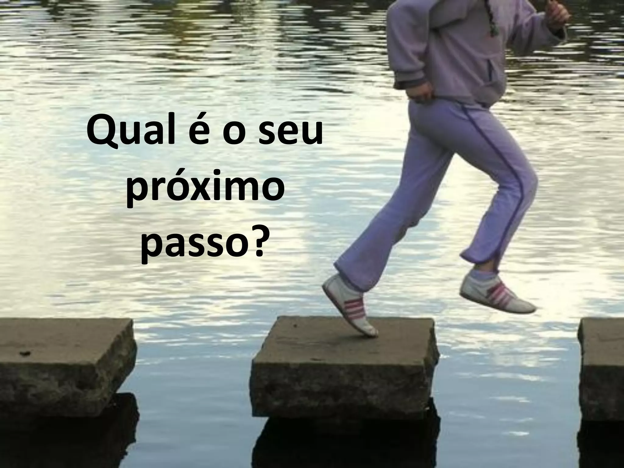 Qual é o seu
 próximo
  passo?
 