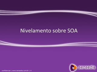 Nivelamento sobre SOA




confidencial | www.sensedia.com/br | 4
 