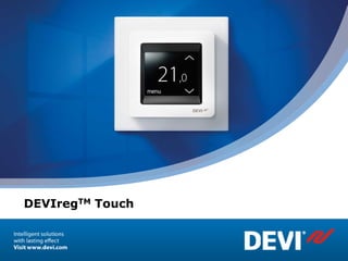 DEVIregTM Touch


Danfoss Electric Heating Systems   april 9, 2013   |1
 