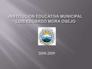 institucion educativa municipalluiseduardo mora osejo 2008-2009 