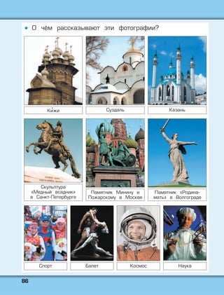 8866
Ки' жи Суздаль Казань
Скульптура
«Медный всадник»
в Санкт-Петербурге
Памятник Минину и
Пожарскому в Москве
Памятник «Родина-
мать» в Волгограде
Спорт Балет Космос Наука
О чём рассказывают эти фотографии?
 