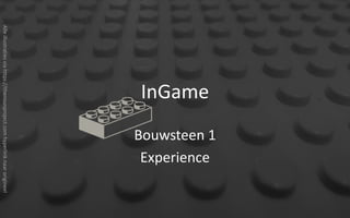 InGame
Bouwsteen 1
Experience
Alleillustratiesviahttps://thenounproject.comhyperlinknaarorigineel
 