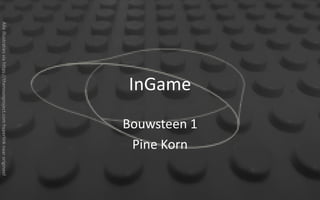InGame
Bouwsteen 1
Pine Korn
Alleillustratiesviahttps://thenounproject.comhyperlinknaarorigineel
 