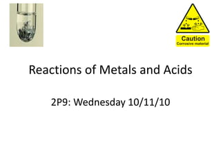 Reactions of Metals and Acids
2P9: Wednesday 10/11/10
 