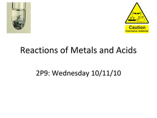 Reactions of Metals and Acids
2P9: Wednesday 10/11/10
 