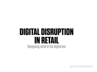 DIGITALDISRUPTION
INRETAILDesigningretailinthedigitalera
 