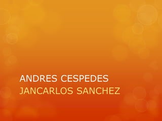 ANDRES CESPEDES
JANCARLOS SANCHEZ

 