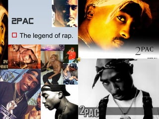 2PAC
 The legend of rap.
 