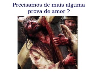 Precisamos de mais alguma prova de amor ? 
