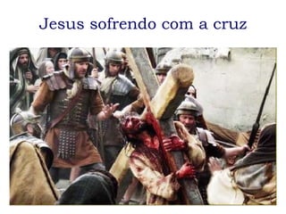 Jesus sofrendo com a cruz 