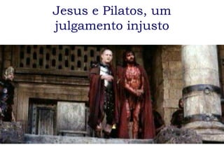 Jesus e Pilatos, um
julgamento injusto
 