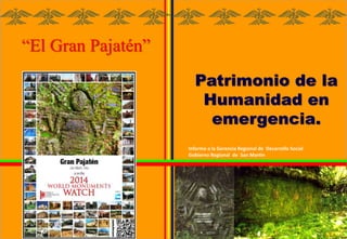 “El Gran Pajatén”
Patrimonio de la
Humanidad en
emergencia.
Informe a la Gerencia Regional de Desarrollo Social
Gobierno Regional de San Martín
 