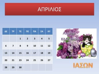 ΑΠΡΙΛΙΟΣ
ΔΕ ΤΡ ΤΕ ΠΕ ΠΑ ΣΑ ΚΥ
1 2 3 4 5
6 7 8 9 10 11 12
13 14 15 16 17 18 19
20 21 23 24 25 26 27
28 29 30
 
