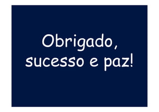 Obrigado,
sucesso e paz!
 