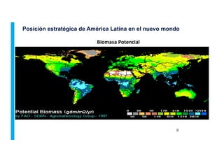 Posición estratégica de América Latina en el nuevo mondo
8
Biomasa	
  Potencial	
  
 