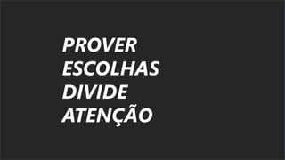 PROVER
ESCOLHAS
DIVIDE
ATENÇÃO
 