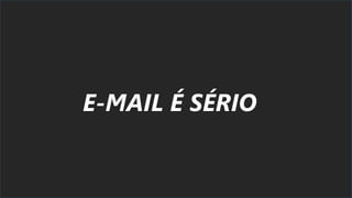 E-MAIL É SÉRIO
 