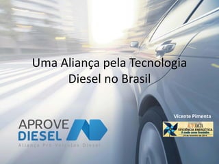 Uma Aliança pela Tecnologia
Diesel no Brasil
Vicente Pimenta

 
