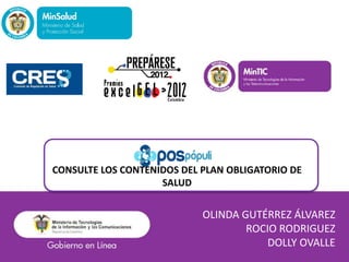 CONSULTE LOS CONTENIDOS DEL PLAN OBLIGATORIO DE
SALUD
OLINDA GUTÉRREZ ÁLVAREZ
ROCIO RODRIGUEZ
DOLLY OVALLE
 