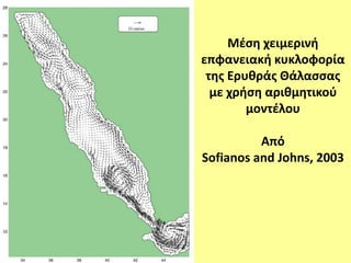 Μζςη χειμερινή
επφανειακή κυκλοφορία
 τησ Ερυθράσ Θάλαςςασ
  με χρήςη αριθμητικοφ
        μοντζλου

          Από
Sofianos and Johns, 2003
 