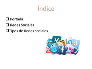 Índice
 Portada
 Redes Sociales
Tipos de Redes sociales
 