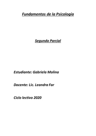 Fundamentos de la Psicología
Segundo Parcial
Estudiante: Gabriela Molina
Docente: Lic. Leandra Far
Ciclo lectivo 2020
 