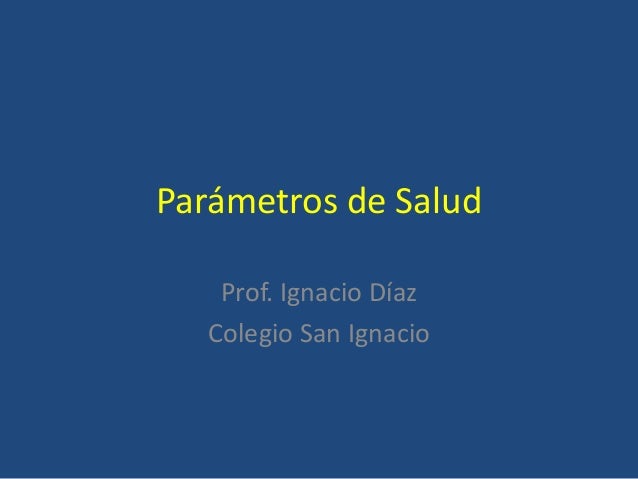 Parámetros de SaludProf. Ignacio DíazColegio San Ignacio 