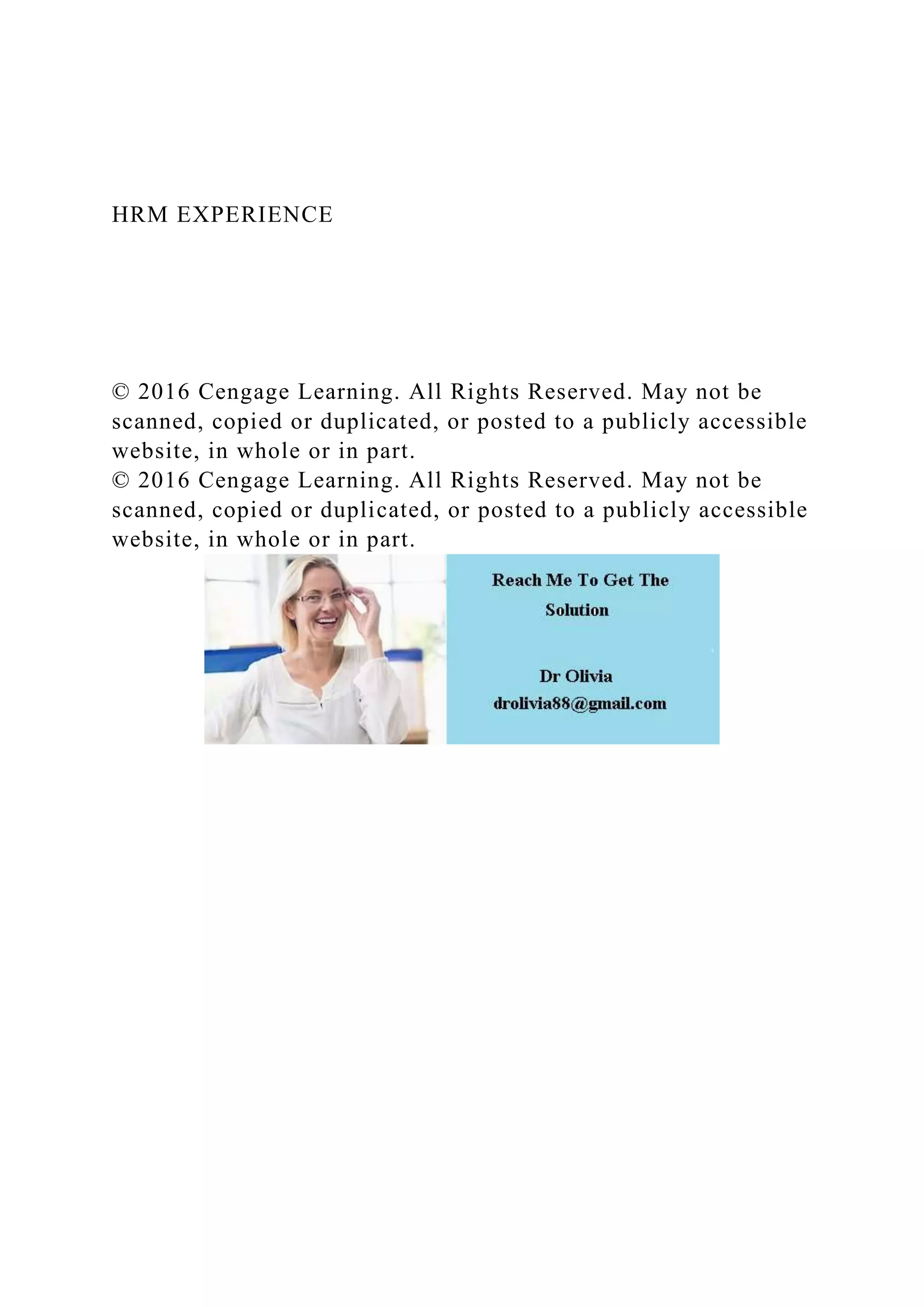 HRM EXPERIENCE
© 2016 Cengage Learning. All Rights Reserved. May not be
scanned, copied or duplicated, or posted to a publicly accessible
website, in whole or in part.
© 2016 Cengage Learning. All Rights Reserved. May not be
scanned, copied or duplicated, or posted to a publicly accessible
website, in whole or in part.
 
