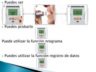    Puedes ver




   Puedes probarlo



Puede utilizar la función programa



   Puedes utilizar la función registro de datos
 