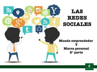 LAS
REDES
SOCIALES
Mundo emprendedor
Y
Marca personal
2º parte
 