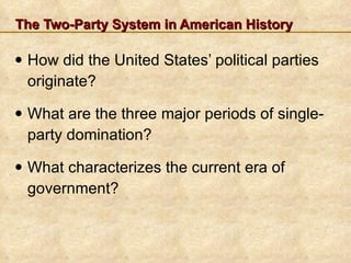 The Two-Party System in American History How did the United States’ political parties originate? What are the three major periods of single-party domination? What characterizes the current era of government? 