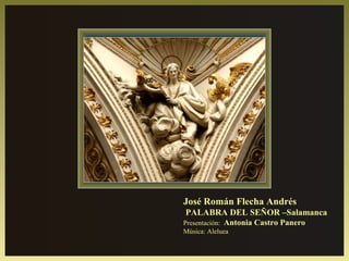 José Román Flecha Andrés
PALABRA DEL SEÑOR –Salamanca
Presentación: Antonia Castro Panero
Música: Aleluea
 