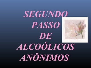 SEGUNDO
   PASSO
     DE
ALCOÓLICOS
 ANÔNIMOS
 