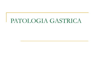 PATOLOGIA GASTRICA 
 