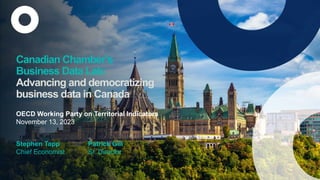 Canadian Chamber’s
Business Data Lab:
Advancing and democratizing
business data in Canada
Stephen Tapp Patrick Gill
Chief Economist Sr. Director
OECD Working Party on Territorial Indicators
November 13, 2023
 