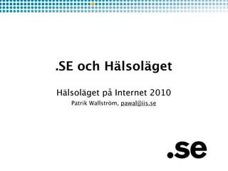.SE och Hälsoläget

Hälsoläget på Internet 2010
   Patrik Wallström, pawal@iis.se
 