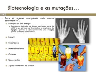 Biotecnologia e as mutações…
114

     Entre os agentes mutagénicos mais comuns
      encontram-se…
         Radiação de...