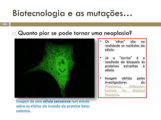 Biotecnologia e as mutações…
124


          Quanto pior se pode tornar uma neoplasia?
                                  ...