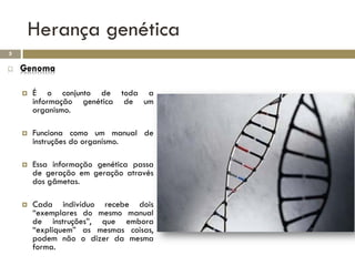 Herança genética
5

   Genoma

       É o conjunto de toda a
        informação genética de um
        organismo.

    ...