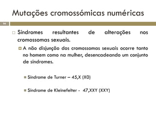 Mutações cromossómicas numéricas
94


        Síndromes    resultantes          de      alterações   nos
         cromoss...