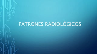 PATRONES RADIOLÓGICOS
 