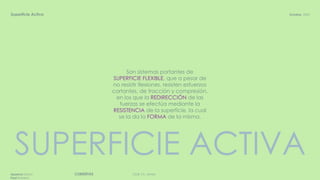 DGR, FA, UNAMCUBIERTASAparicio Diana
Paul Roberto
Octubre, 2020Superficie Activa
Son sistemas portantes de
SUPERFICIE FLEXIBLE, que a pesar de
no resistir flexiones, resisten esfuerzos
cortantes, de tracción y compresión,
en los que la REDIRECCIÓN de las
fuerzas se efectúa mediante la
RESISTENCIA de la superficie, la cual
se la da la FORMA de la misma.
SUPERFICIE ACTIVA
 