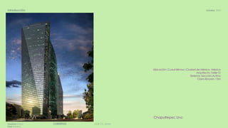 DGR, FA, UNAMCUBIERTASAparicio Diana
Paul Roberto
Octubre, 2020Introducción
Chapultepec Uno
Ubicación: Cuauhtémoc–Ciudad de México- México
Arquitecto: Taller G
Sistema: Sección Activa
Claro librado: 13m
 