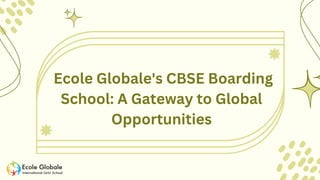 Ecole Globale's CBSE Boarding
School: A Gateway to Global
Opportunities
 