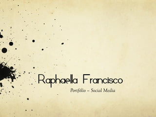 Raphaella Francisco
Portfólio – Social Media
 