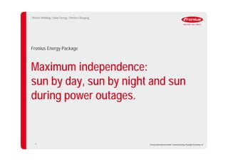 Maximum independence:
sun by day, sun by night and sun
during power outages.
Fronius Energy Package
30
Fronius International GmbH / Fronius Energy Package/ December 14
 