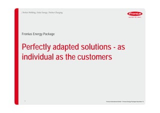 Perfectly adapted solutions - as
individual as the customers
Fronius Energy Package
32
Fronius International GmbH / Fronius Energy Package/ December 14
 