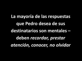 La mayoría de las respuestasque Pedro desea de susdestinatarios son mentales –deben recordar, prestaratención, conocer, no olvidar