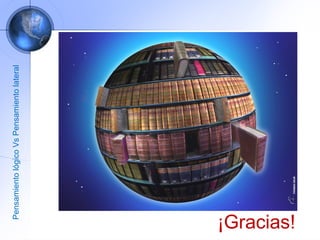 ¡Gracias! Pensamiento lógico Vs Pensamiento lateral 